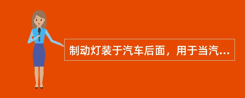 制动灯装于汽车后面，用于当汽车（）或（）停车时，向车后发出灯光信号，以警示随后车