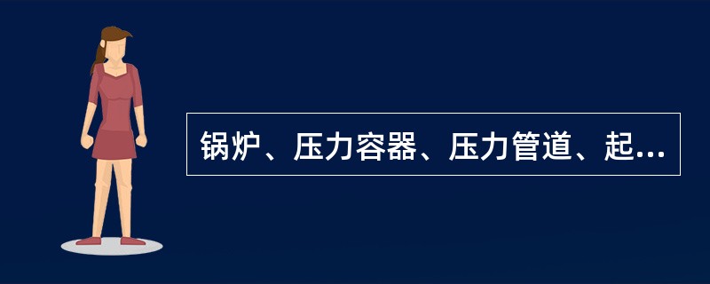 锅炉、压力容器、压力管道、起重机械、大型游乐设施的制造过程中和锅炉、压力容器、电