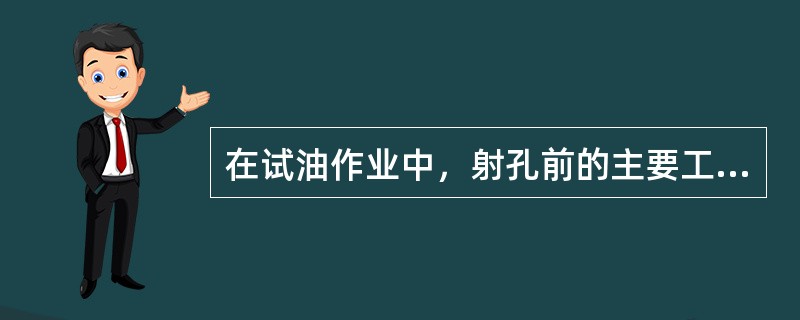 在试油作业中，射孔前的主要工序是（）。