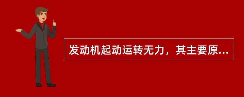 发动机起动运转无力，其主要原因在起动机与点火系。