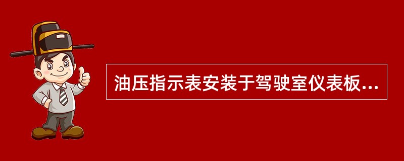 油压指示表安装于驾驶室仪表板上，内有电感不同的一对主线圈和一对副线圈及连接一个指