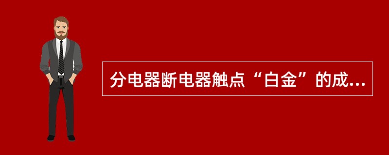 分电器断电器触点“白金”的成分是钨镍合金。