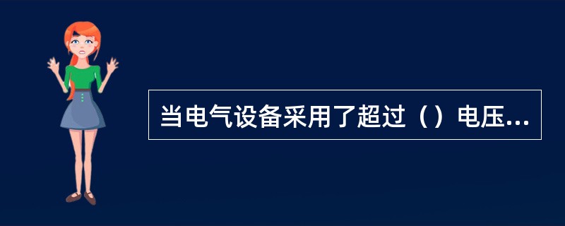 当电气设备采用了超过（）电压时，必须采取防止人接触带电体的防护措施。