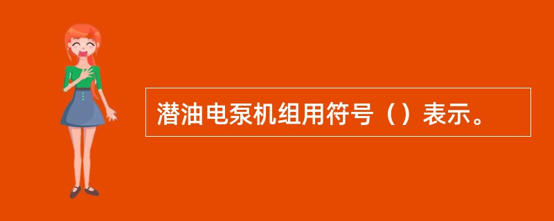 潜油电泵机组用符号（）表示。