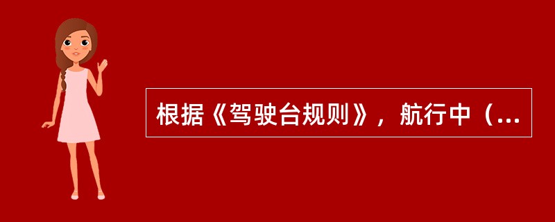 根据《驾驶台规则》，航行中（）负责驾驶台清洁。