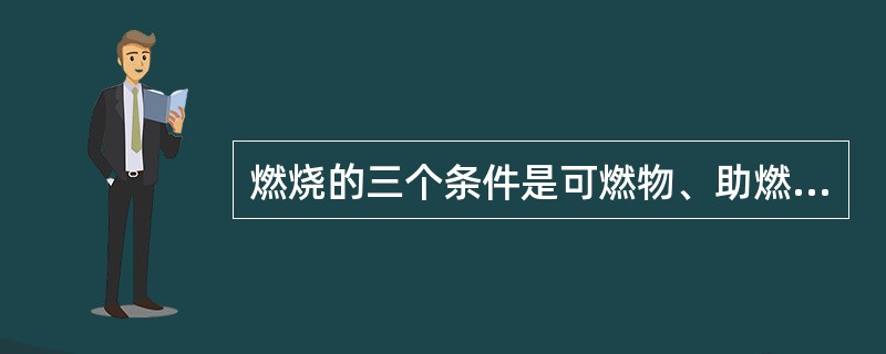 燃烧的三个条件是可燃物、助燃物、火源。