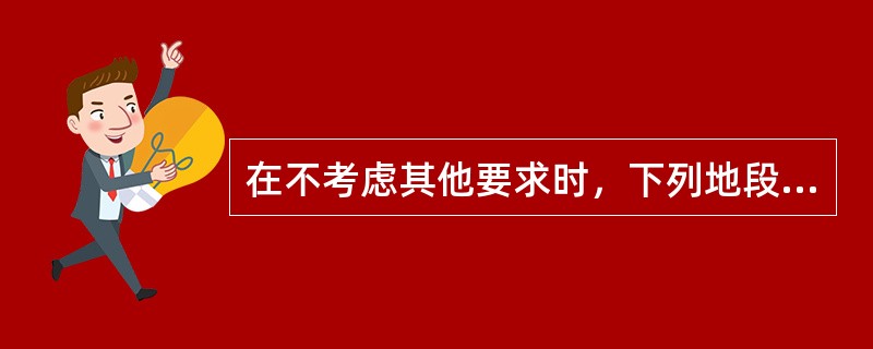 在不考虑其他要求时，下列地段和地区中（）可作为厂址选择。