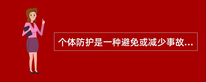 个体防护是一种避免或减少事故损失的安全技术。（）