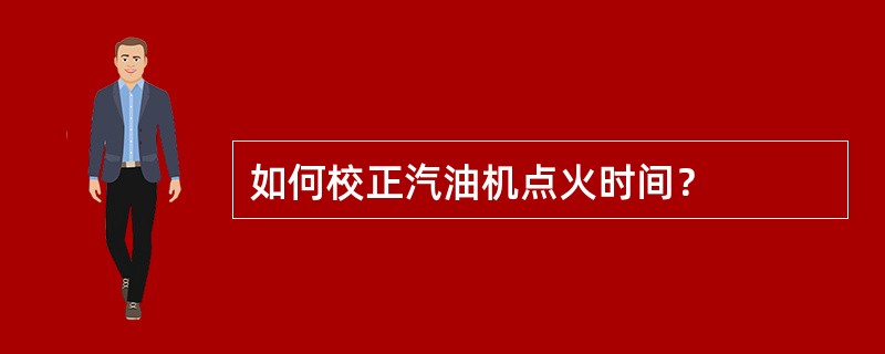 如何校正汽油机点火时间？