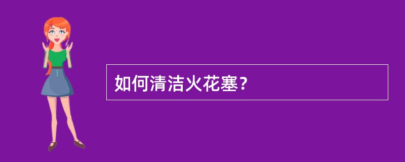 如何清洁火花塞？