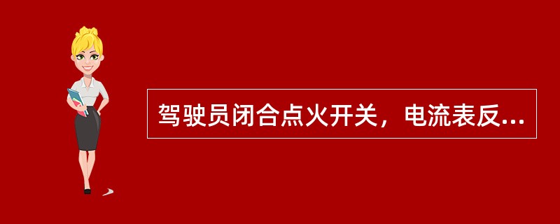 驾驶员闭合点火开关，电流表反映放电。按下起动开关，电流表左、右摆动，但发动机不能