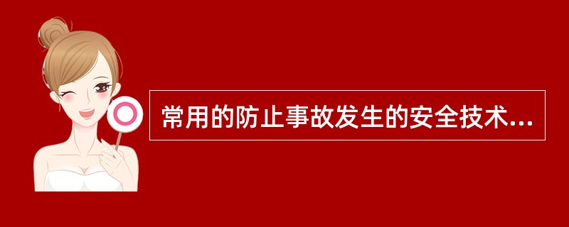 常用的防止事故发生的安全技术有以下几种：消除危险源、限制能量或危险物质、隔离。（