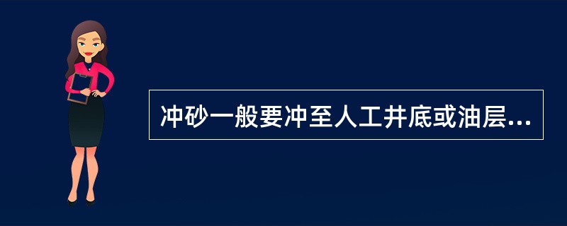 冲砂一般要冲至人工井底或油层底界以下（）。