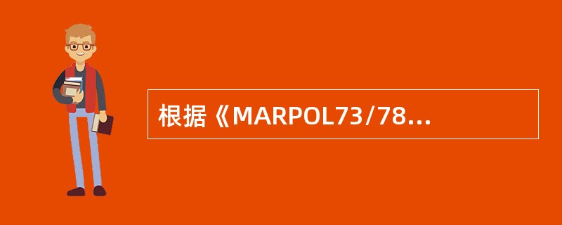 根据《MARPOL73/78》附则V的规定，下列哪些叙述正确？（）I、在特殊区域