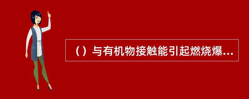 （）与有机物接触能引起燃烧爆炸，并能放出有刺激气味的有毒气体，与炭粉或硫磺共热时