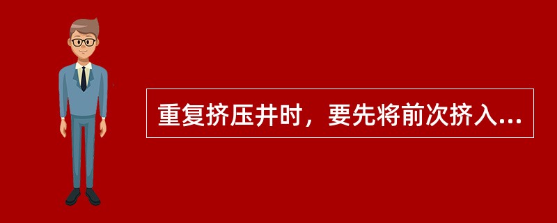 重复挤压井时，要先将前次挤入井筒内的压井液放干净后，才能再次进行压井作业。