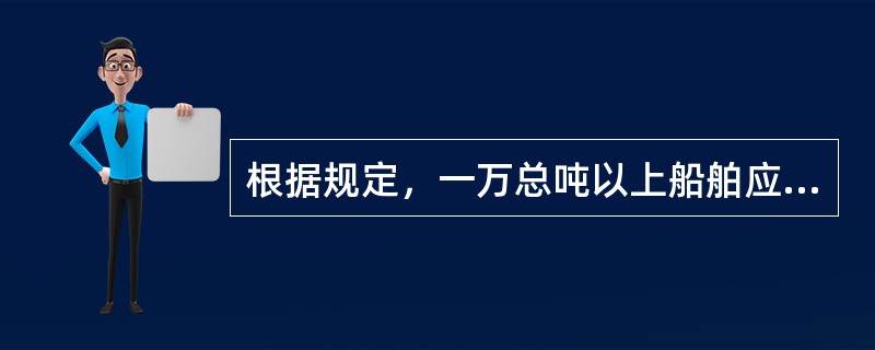 根据规定，一万总吨以上船舶应配备下列哪种防污染设备？（）I、装设油水分离设备或过