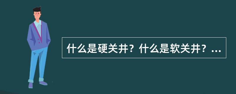 什么是硬关井？什么是软关井？抢喷作业时一般采用哪种？为什么？