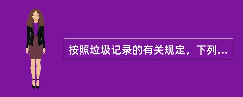 按照垃圾记录的有关规定，下列哪项物质的排放不应记入垃圾记录簿？（）I、鲜鱼及其各