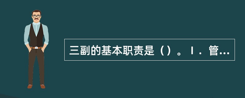 三副的基本职责是（）。Ⅰ．管理CO2间；Ⅱ．靠、离、移泊时在驾驶台当值；Ⅲ．停泊