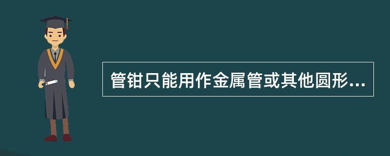 管钳只能用作金属管或其他圆形工件的上卸扣，而不能当作（）使用。