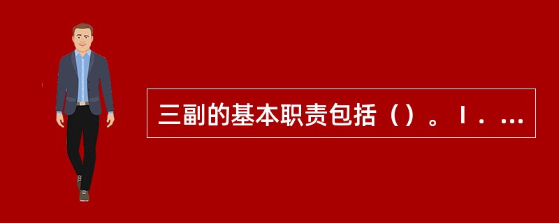 三副的基本职责包括（）。Ⅰ．主管救生和消防设备；Ⅱ．船舶靠离泊时在驾驶台工作；Ⅲ