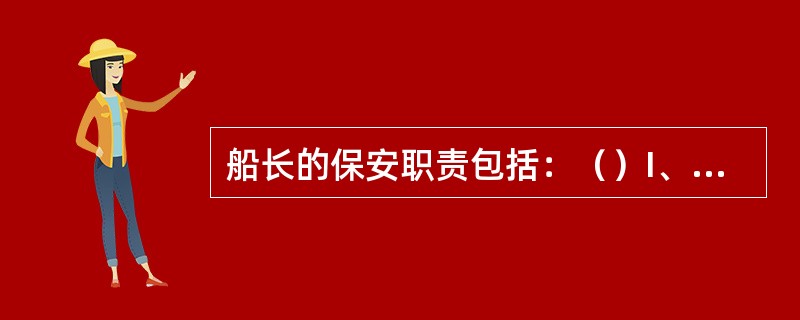 船长的保安职责包括：（）I、对船舶保安负有最终责任；II、当保安风险增大时，果断