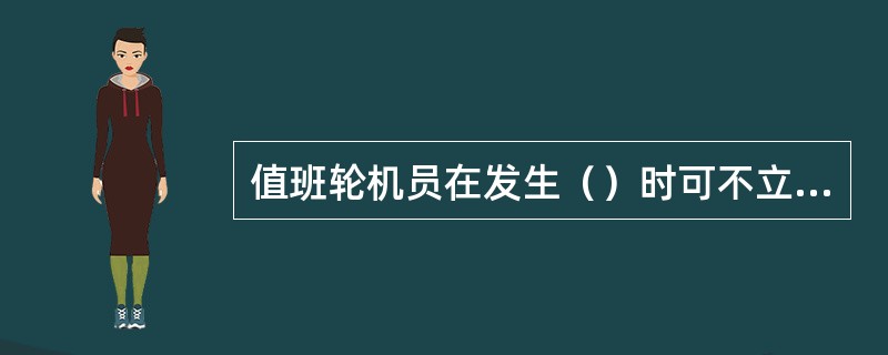 值班轮机员在发生（）时可不立即通知驾驶台。