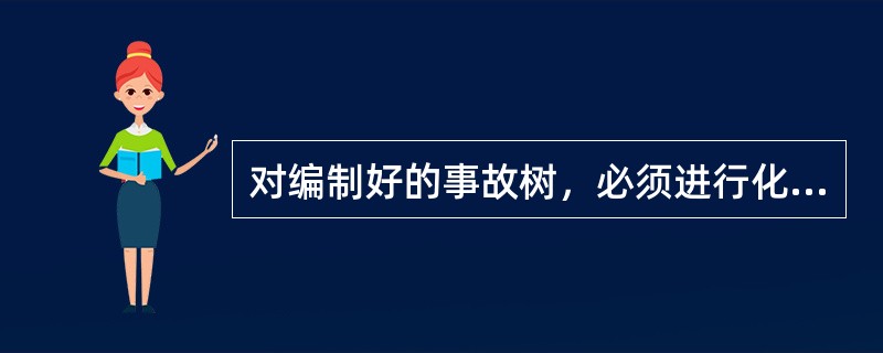 对编制好的事故树，必须进行化简，才能真实反映各元素之间的逻辑关系，化简的方法最常