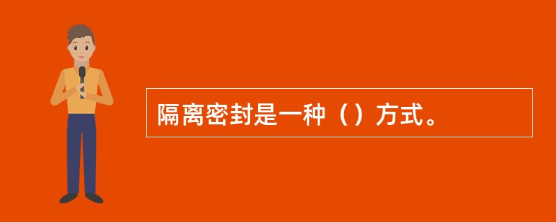 隔离密封是一种（）方式。