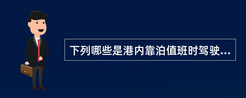 下列哪些是港内靠泊值班时驾驶员的职责（）。Ⅰ．发生应变情况时立即鸣放警报，如船长