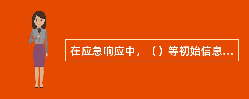 在应急响应中，（）等初始信息，是决定启动应急救援的关键。