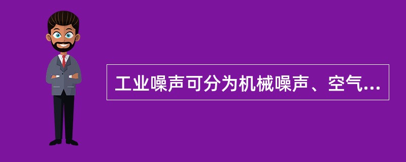 工业噪声可分为机械噪声、空气动力噪声和（）三类。