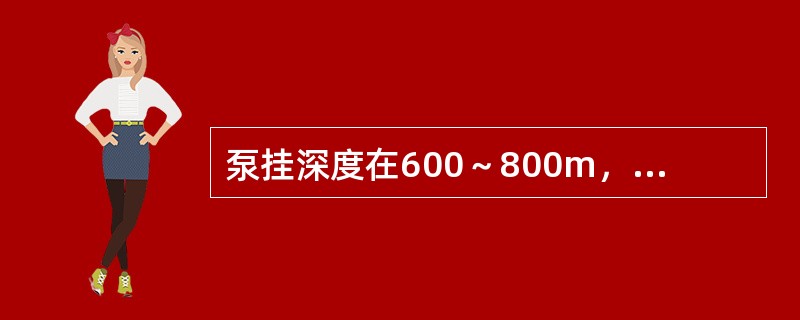 泵挂深度在600～800m，防冲距约（）。