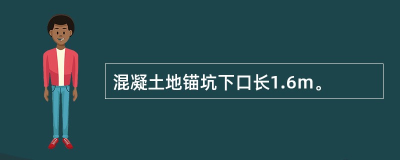 混凝土地锚坑下口长1.6m。