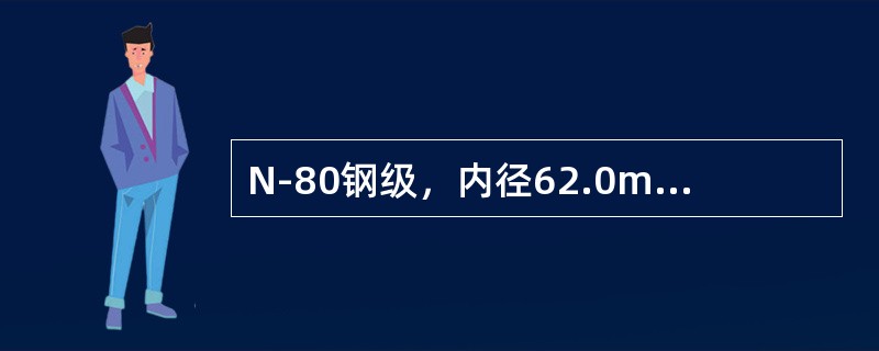 N-80钢级，内径62.0mm，壁厚5.5mm加厚API油管，接头最小连接强度为