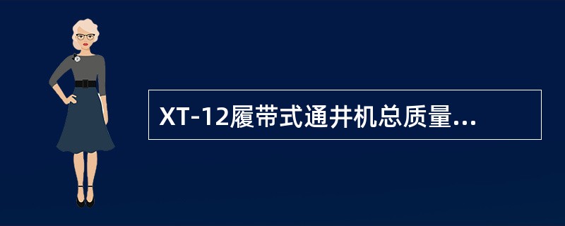 XT-12履带式通井机总质量是17700kg。