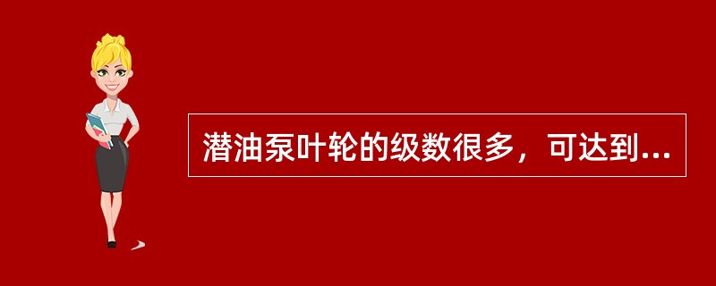 潜油泵叶轮的级数很多，可达到几百级。