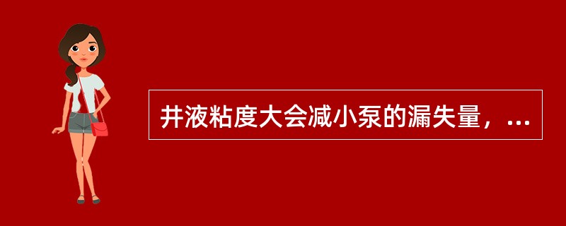 井液粘度大会减小泵的漏失量，使泵效提高。