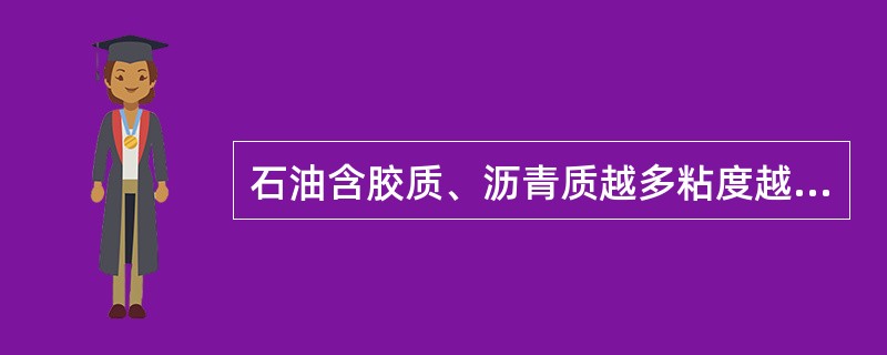 石油含胶质、沥青质越多粘度越大。