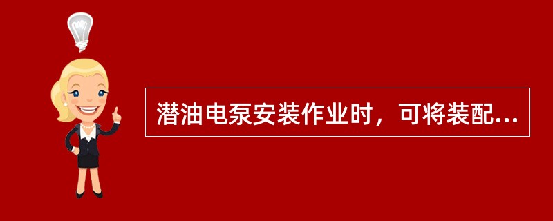 潜油电泵安装作业时，可将装配好的潜油电泵立在井架内。