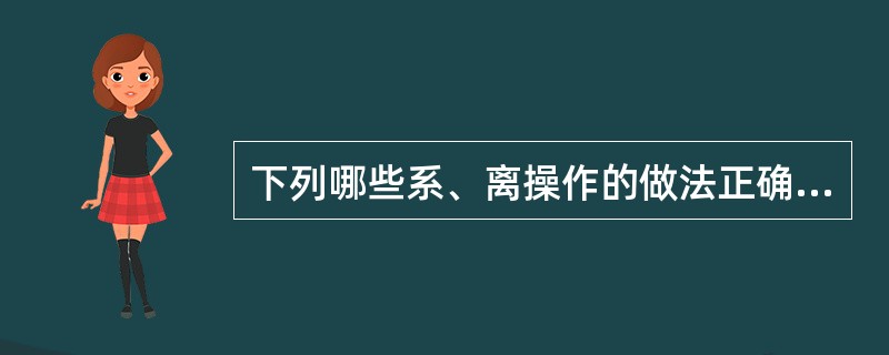 下列哪些系、离操作的做法正确？（）I、抛起锚时人员不可站在锚链前方；II、靠泊时