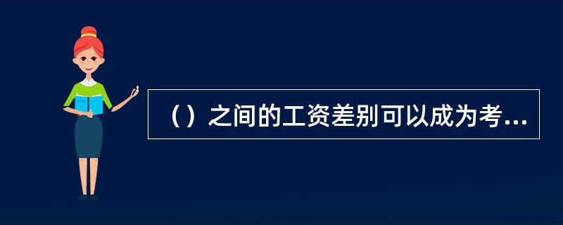 （）之间的工资差别可以成为考察工资差别的对象。