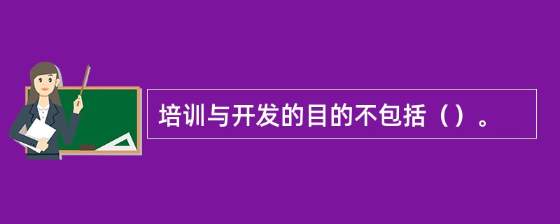 培训与开发的目的不包括（）。