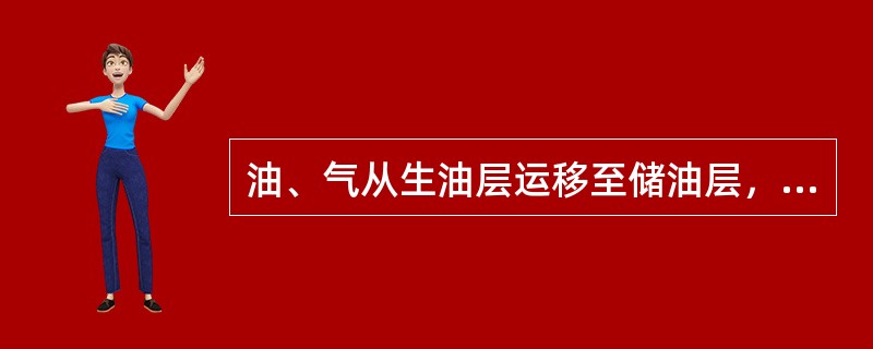 油、气从生油层运移至储油层，主要靠压力、毛细管力和扩散作用。