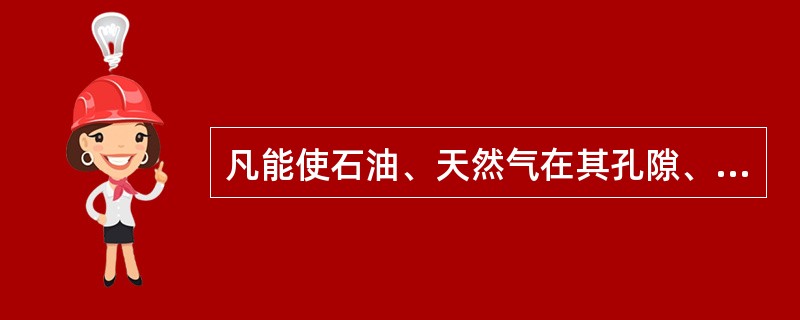 凡能使石油、天然气在其孔隙、空洞和裂缝中流通、聚集和储存的岩层（岩石）均叫储油层