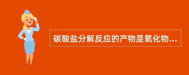 碳酸盐分解反应的产物是氧化物以气体状态放出，属于（）反应。