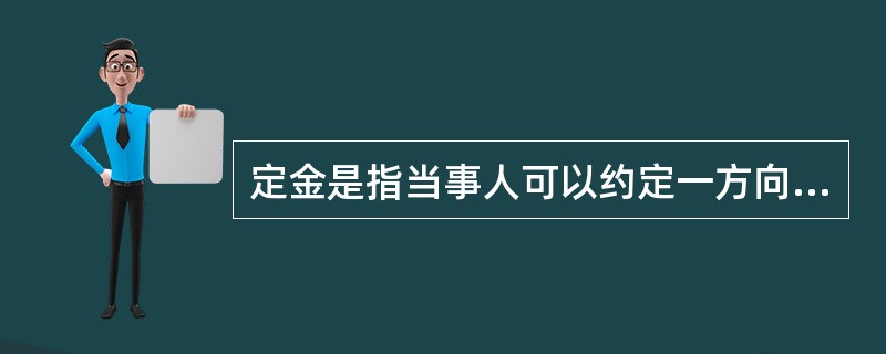 定金是指当事人可以约定一方向对方给付定金作为（）的担保。(五级、四级)