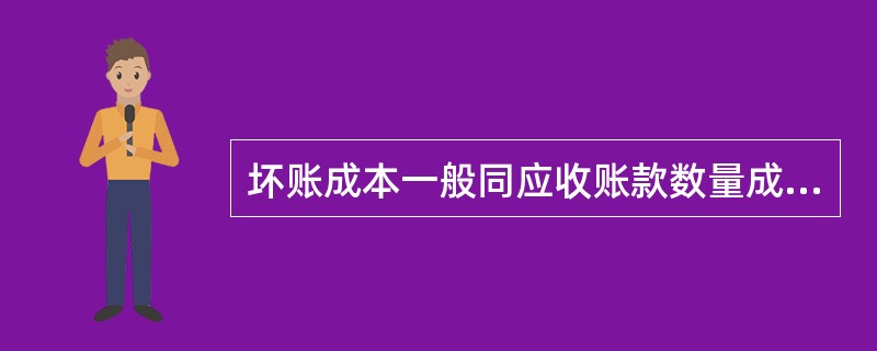 坏账成本一般同应收账款数量成（）关系。