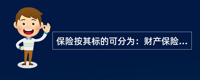 保险按其标的可分为：财产保险和（）。(五级、四级)